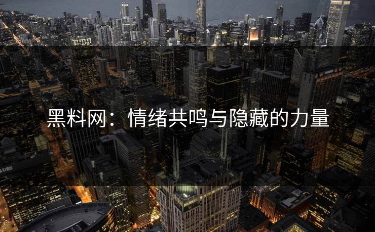 黑料网：情绪共鸣与隐藏的力量