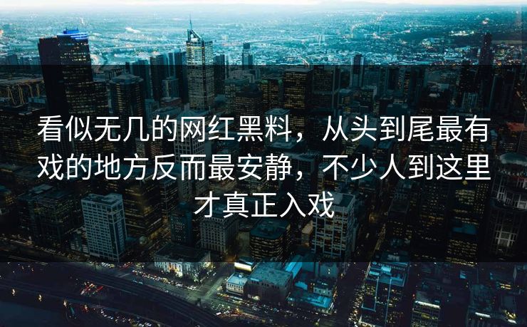 看似无几的网红黑料，从头到尾最有戏的地方反而最安静，不少人到这里才真正入戏