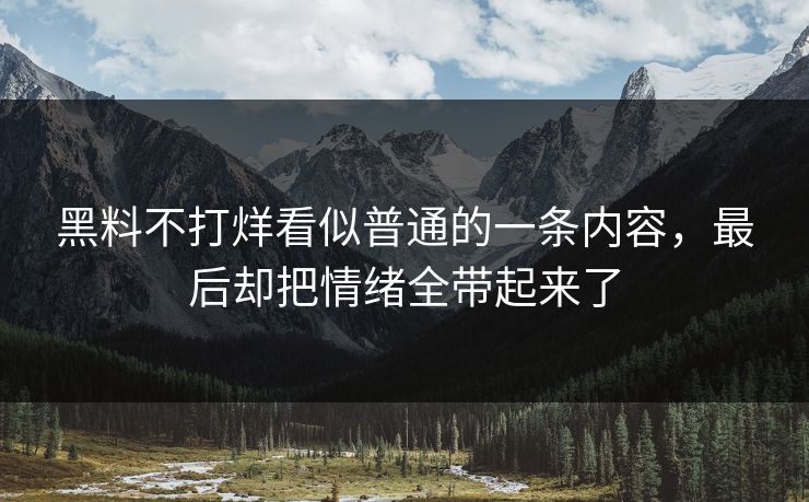 黑料不打烊看似普通的一条内容，最后却把情绪全带起来了